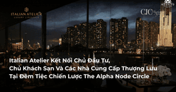 Italian Atelier Kết Nối Chủ Đầu Tư Khách Sạn Và Các Nhà Cung Cấp Thượng Lưu Tại Đêm Tiệc Chiến Lược The Alpha Node Circle
