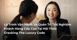 Lộ Trình Vận Hành Và Quản Trị Trải Nghiệm Khách Hàng Cấp Cao Tại Hội Thảo Cracking The Luxury Code