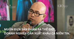 Muốn đưa sản phẩm ra thế giới, doanh nghiệp cần xuất khẩu cả niềm tin.