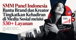 SMM Panel Indonesia Kelola 530+ Layanan di Belasan Platform untuk Kebutuhan Brand dan Kreator